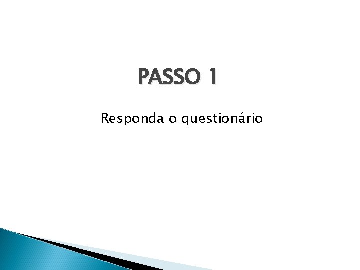 PASSO 1 Responda o questionário 