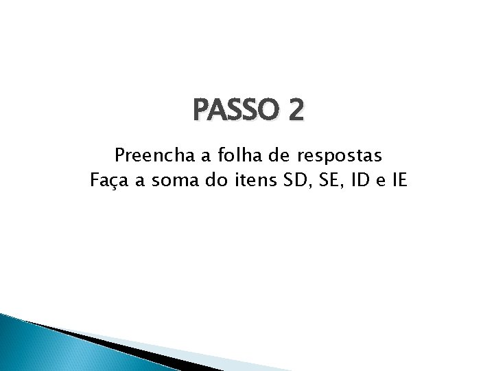 PASSO 2 Preencha a folha de respostas Faça a soma do itens SD, SE,