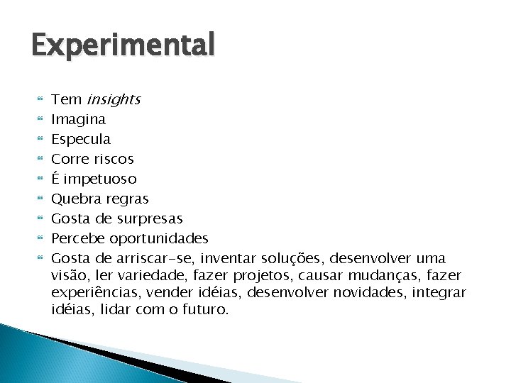 Experimental Tem insights Imagina Especula Corre riscos É impetuoso Quebra regras Gosta de surpresas