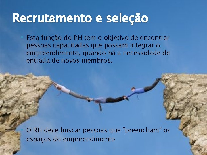 Recrutamento e seleção Esta função do RH tem o objetivo de encontrar pessoas capacitadas