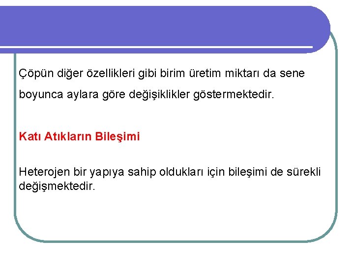 Çöpün diğer özellikleri gibi birim üretim miktarı da sene boyunca aylara göre değişiklikler göstermektedir.