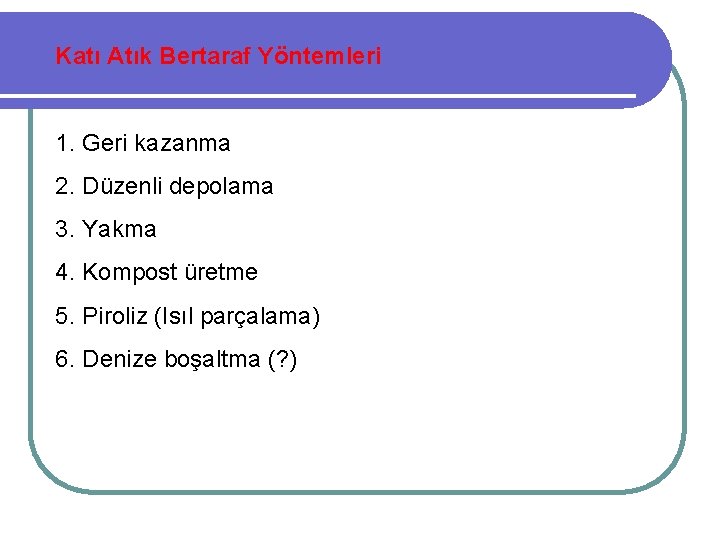 Katı Atık Bertaraf Yöntemleri 1. Geri kazanma 2. Düzenli depolama 3. Yakma 4. Kompost