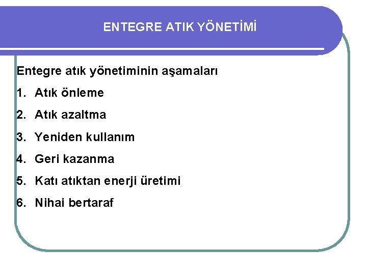 ENTEGRE ATIK YÖNETİMİ Entegre atık yönetiminin aşamaları 1. Atık önleme 2. Atık azaltma 3.