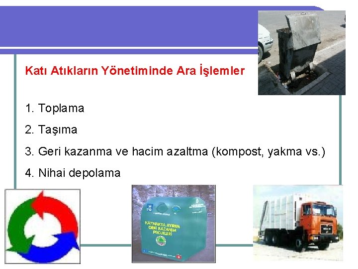 Katı Atıkların Yönetiminde Ara İşlemler 1. Toplama 2. Taşıma 3. Geri kazanma ve hacim