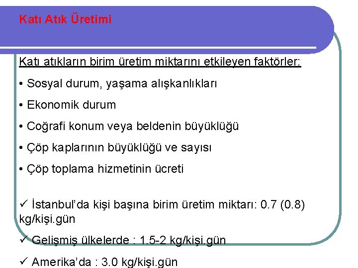 Katı Atık Üretimi Katı atıkların birim üretim miktarını etkileyen faktörler: • Sosyal durum, yaşama