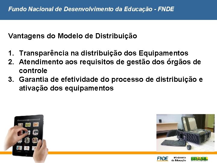 Fundo Nacional de Desenvolvimento da Educação - FNDE Vantagens do Modelo de Distribuição 1.