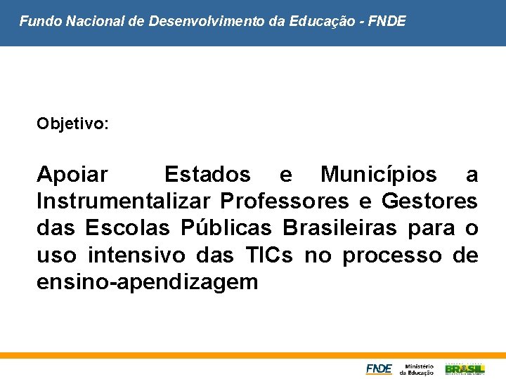 Fundo Nacional de Desenvolvimento da Educação - FNDE Objetivo: v Apoiar Estados e Municípios