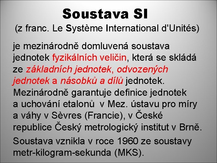 Soustava SI (z franc. Le Système International d'Unités) je mezinárodně domluvená soustava jednotek fyzikálních