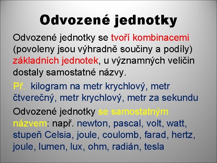 Odvozené jednotky se tvoří kombinacemi (povoleny jsou výhradně součiny a podíly) základních jednotek, u