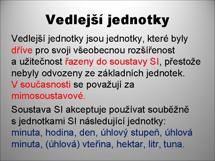 Vedlejší jednotky jsou jednotky, které byly dříve pro svoji všeobecnou rozšířenost a užitečnost řazeny