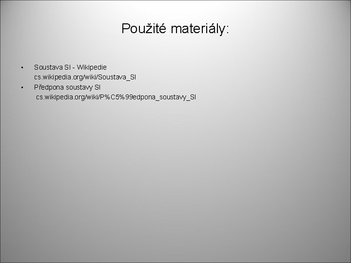 Použité materiály: • Soustava SI - Wikipedie cs. wikipedia. org/wiki/Soustava_SI • Předpona soustavy SI