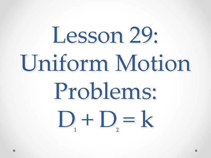 Lesson 29: Uniform Motion Problems: D+D=k 1 2 