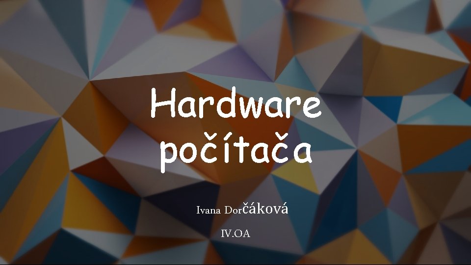 Hardware počítača Ivana Dorčáková IV. OA 