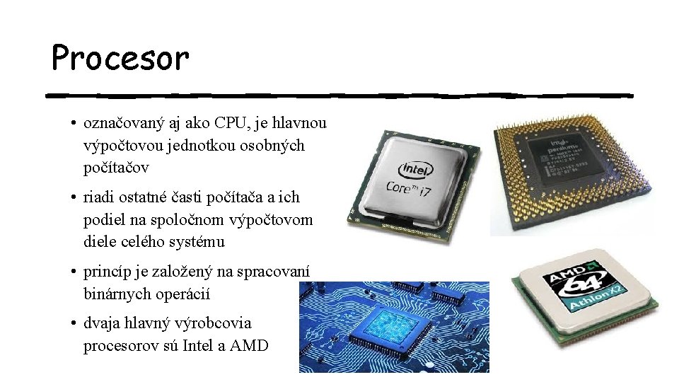 Procesor • označovaný aj ako CPU, je hlavnou výpočtovou jednotkou osobných počítačov • riadi