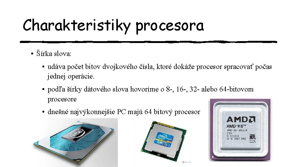 Charakteristiky procesora • Šírka slova: • udáva počet bitov dvojkového čísla, ktoré dokáže procesor