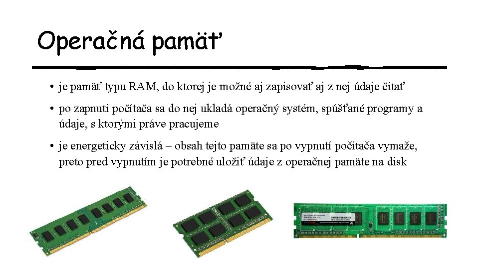 Operačná pamäť • je pamäť typu RAM, do ktorej je možné aj zapisovať aj