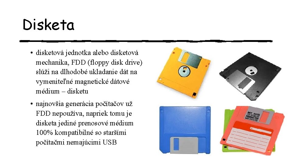 Disketa • disketová jednotka alebo disketová mechanika, FDD (floppy disk drive) slúži na dlhodobé