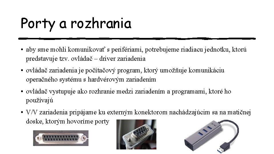 Porty a rozhrania • aby sme mohli komunikovať s perifériami, potrebujeme riadiacu jednotku, ktorú