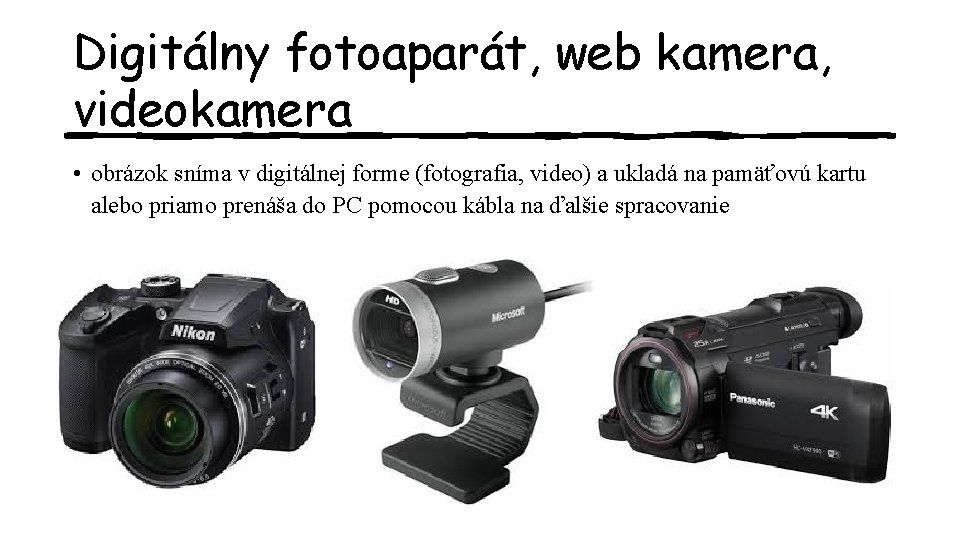 Digitálny fotoaparát, web kamera, videokamera • obrázok sníma v digitálnej forme (fotografia, video) a