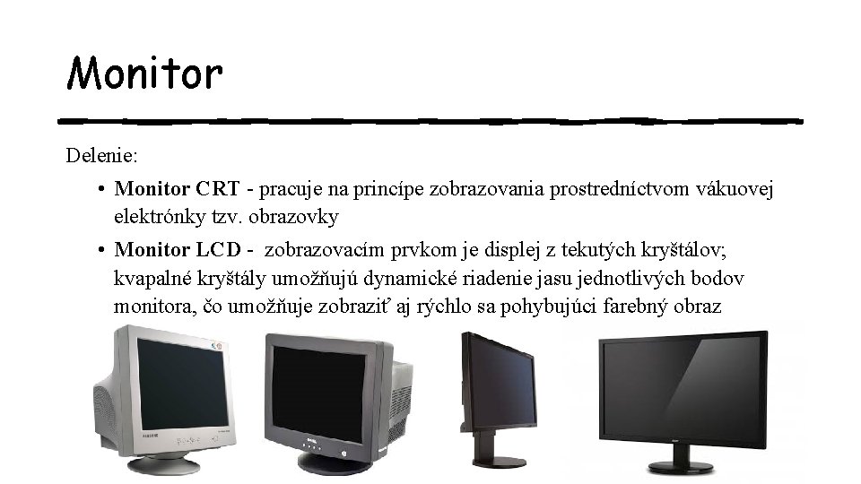 Monitor Delenie: • Monitor CRT - pracuje na princípe zobrazovania prostredníctvom vákuovej elektrónky tzv.