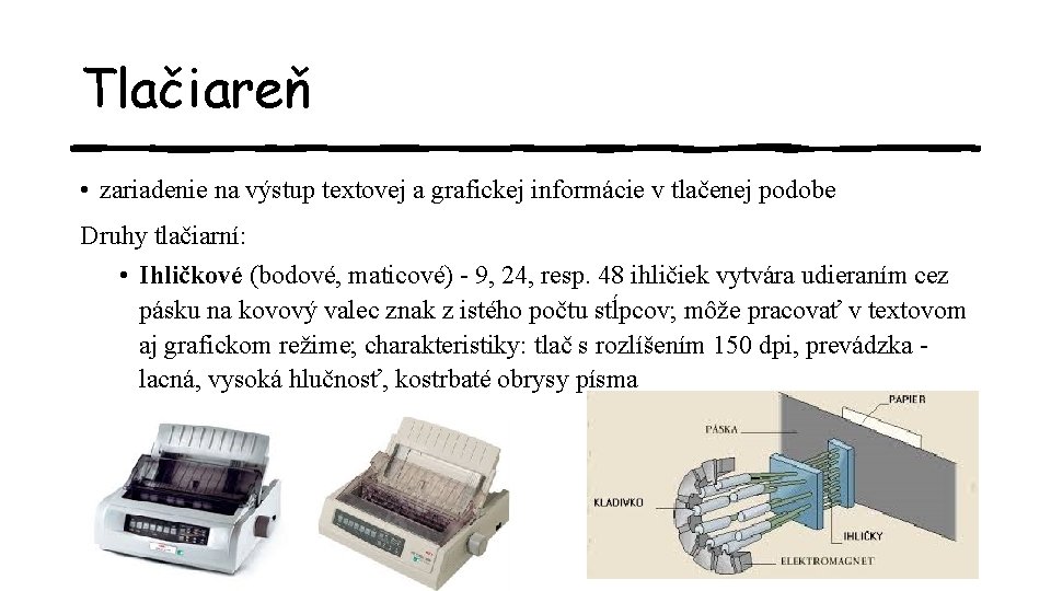 Tlačiareň • zariadenie na výstup textovej a grafickej informácie v tlačenej podobe Druhy tlačiarní: