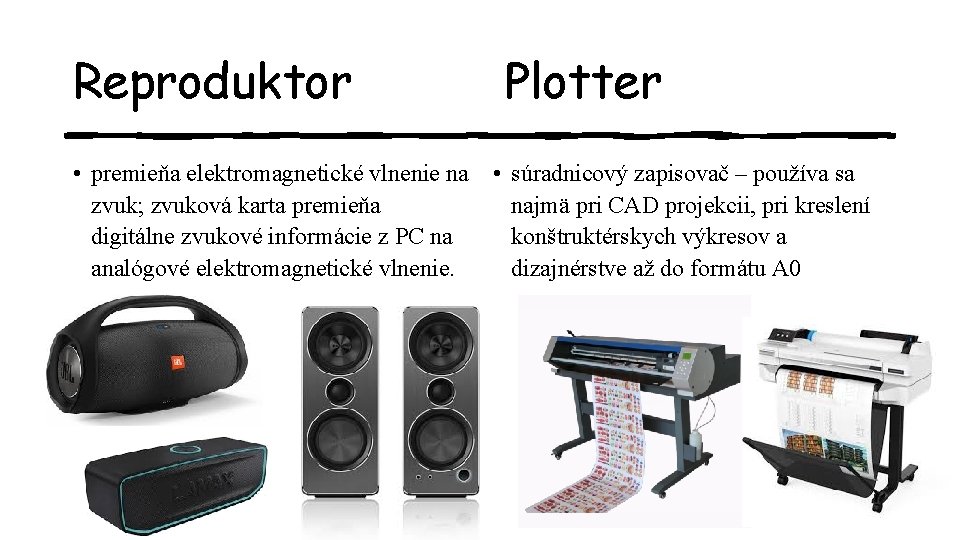 Reproduktor Plotter • premieňa elektromagnetické vlnenie na • súradnicový zapisovač – používa sa zvuk;