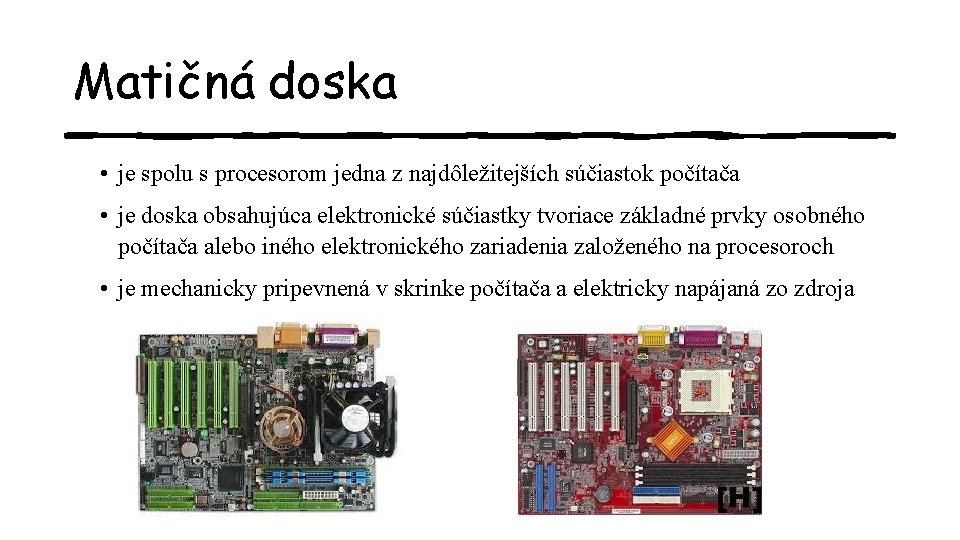 Matičná doska • je spolu s procesorom jedna z najdôležitejších súčiastok počítača • je