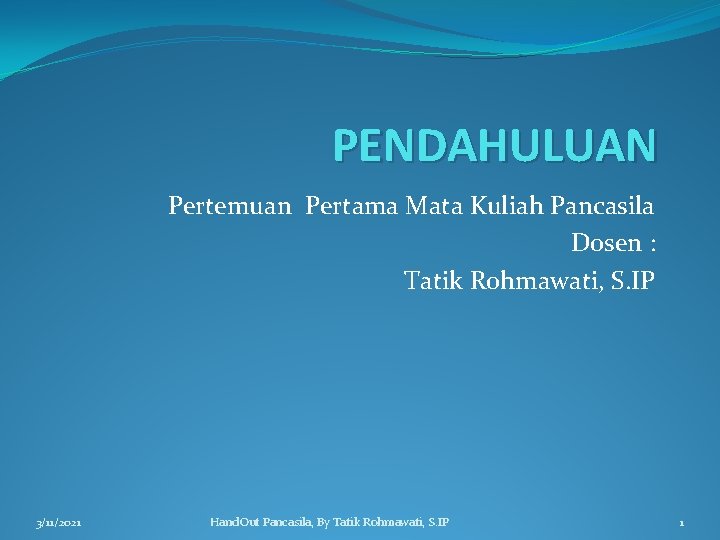 PENDAHULUAN Pertemuan Pertama Mata Kuliah Pancasila Dosen : Tatik Rohmawati, S. IP 3/11/2021 Hand.