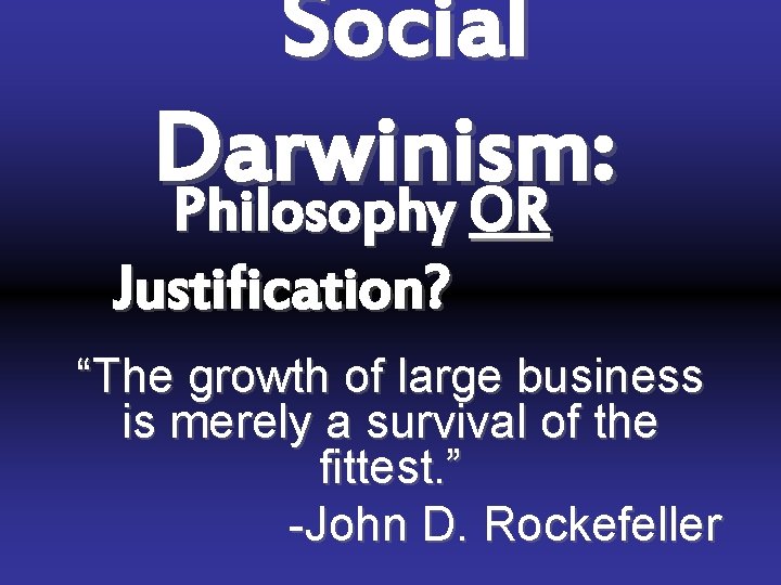 Social Darwinism: Philosophy OR Justification? “The growth of large business is merely a survival