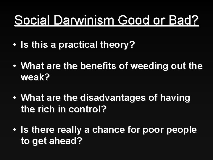 Social Darwinism Good or Bad? • Is this a practical theory? • What are