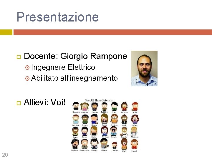 Presentazione Docente: Giorgio Rampone Ingegnere Elettrico Abilitato all’insegnamento 20 Allievi: Voi! 