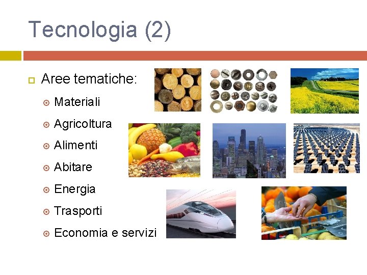 Tecnologia (2) Aree tematiche: Materiali Agricoltura Alimenti Abitare Energia Trasporti Economia e servizi 