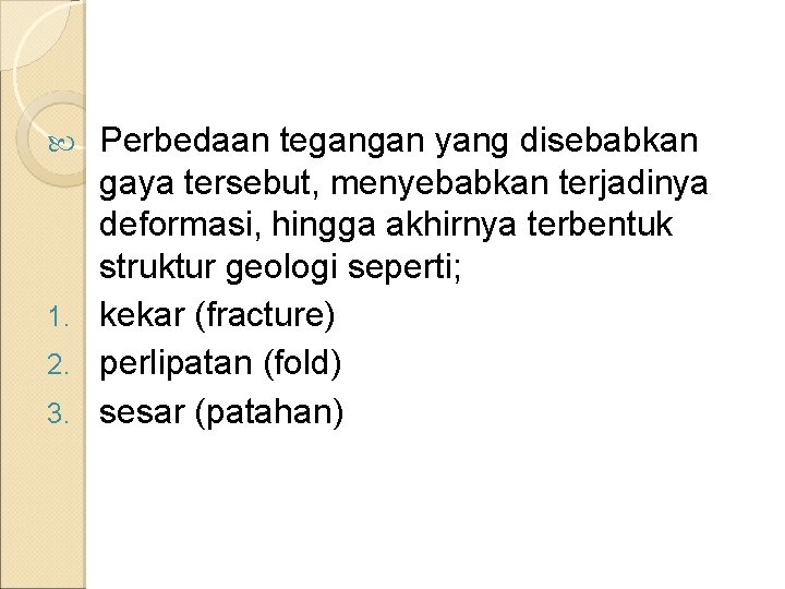 Perbedaan tegangan yang disebabkan gaya tersebut, menyebabkan terjadinya deformasi, hingga akhirnya terbentuk struktur geologi Perbedaan tegangan yang disebabkan gaya tersebut, menyebabkan terjadinya deformasi, hingga akhirnya terbentuk struktur geologi