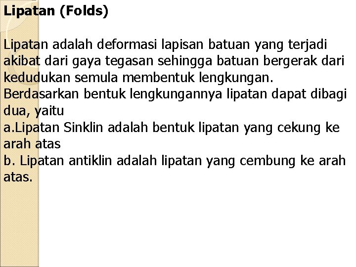 Lipatan (Folds) Lipatan adalah deformasi lapisan batuan yang terjadi akibat dari gaya tegasan sehingga