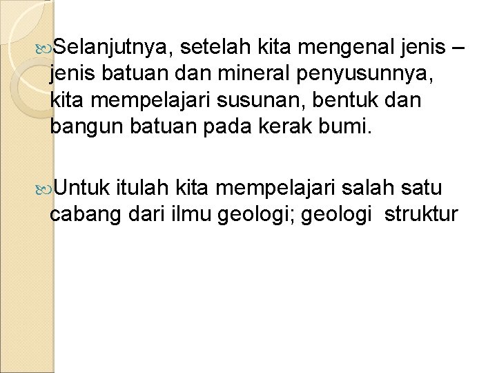  Selanjutnya, setelah kita mengenal jenis – jenis batuan dan mineral penyusunnya, kita mempelajari