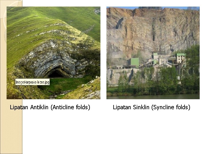 Lipatan Antiklin (Anticline folds) Lipatan Sinklin (Syncline folds) 