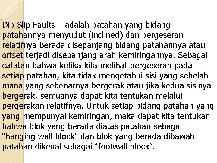 Dip Slip Faults – adalah patahan yang bidang patahannya menyudut (inclined) dan pergeseran relatifnya
