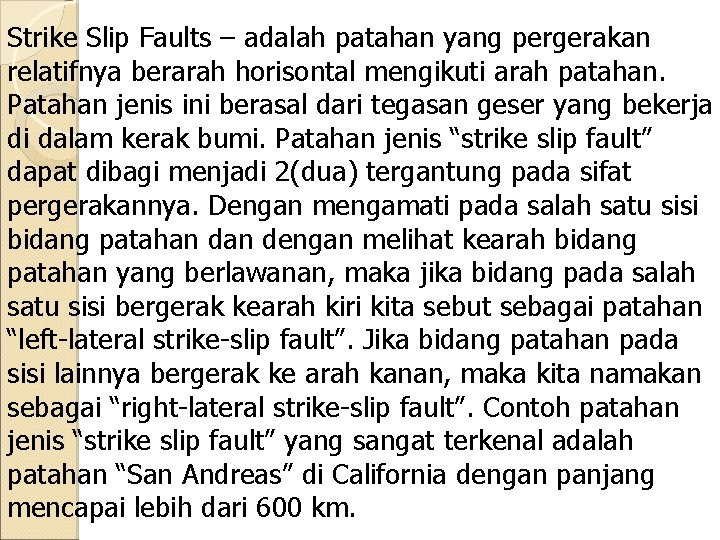 Strike Slip Faults – adalah patahan yang pergerakan relatifnya berarah horisontal mengikuti arah patahan.