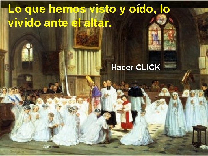 Lo que hemos visto y oído, lo vivido ante el altar. Hacer CLICK 