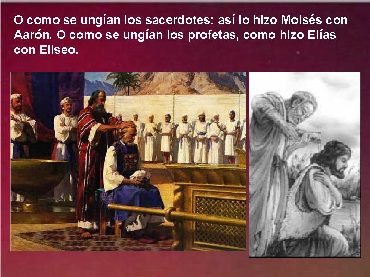 O como se ungían los sacerdotes: así lo hizo Moisés con Aarón. O como