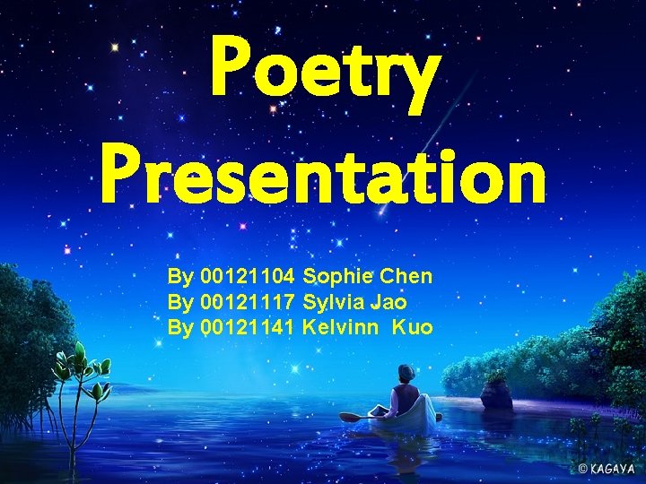 Poetry Presentation By 00121104 Sophie Chen By 00121117 Sylvia Jao By 00121141 Kelvinn Kuo