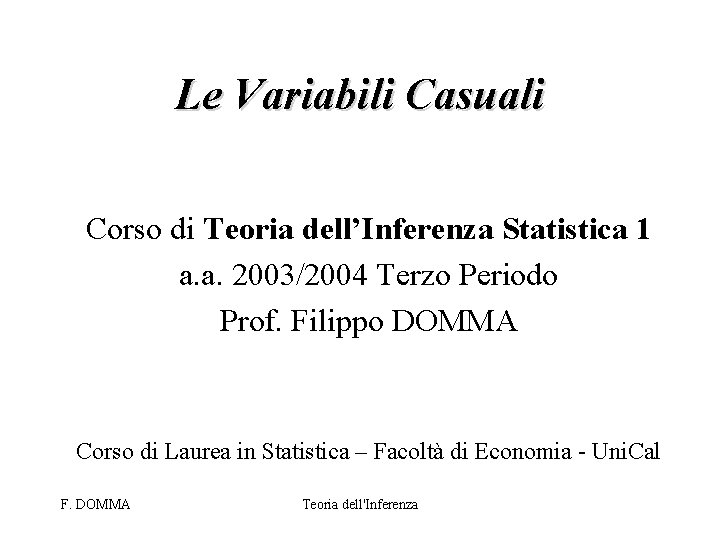 Le Variabili Casuali Corso di Teoria dell’Inferenza Statistica 1 a. a. 2003/2004 Terzo Periodo