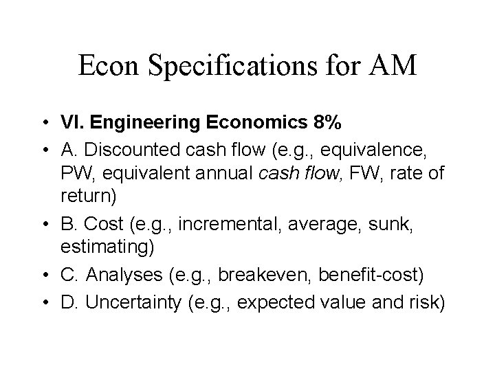 Econ Specifications for AM • VI. Engineering Economics 8% • A. Discounted cash flow
