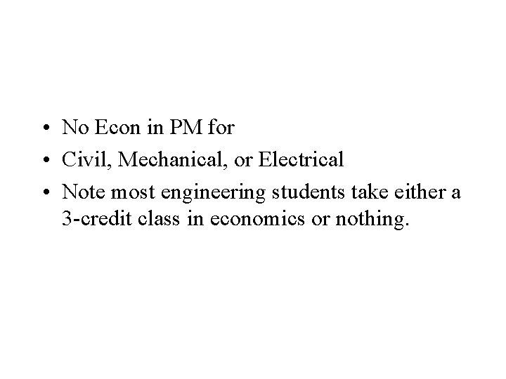  • No Econ in PM for • Civil, Mechanical, or Electrical • Note
