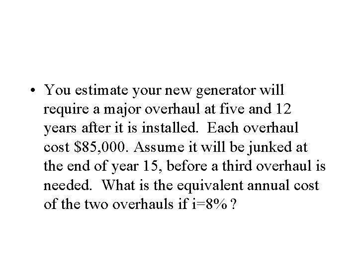  • You estimate your new generator will require a major overhaul at five