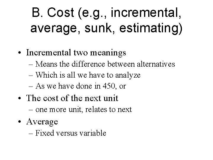 B. Cost (e. g. , incremental, average, sunk, estimating) • Incremental two meanings –