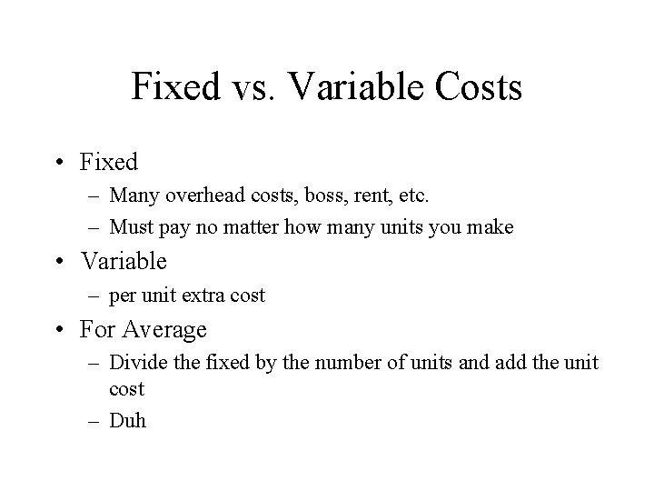 Fixed vs. Variable Costs • Fixed – Many overhead costs, boss, rent, etc. –