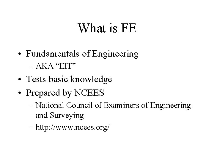What is FE • Fundamentals of Engineering – AKA “EIT” • Tests basic knowledge