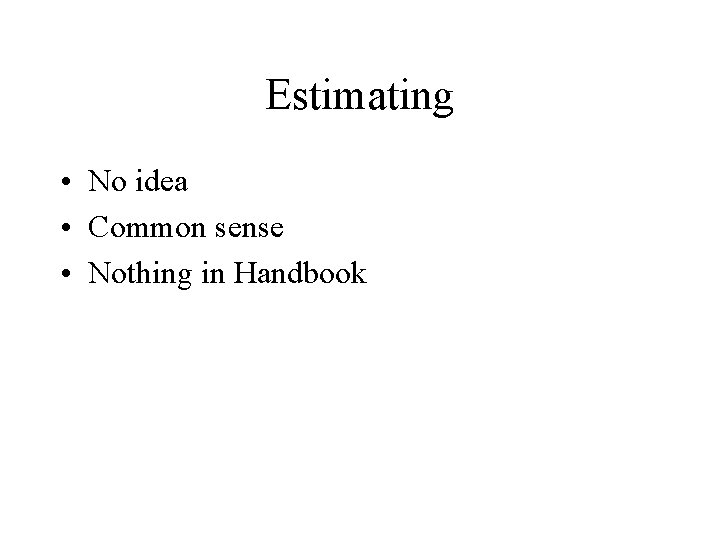 Estimating • No idea • Common sense • Nothing in Handbook 