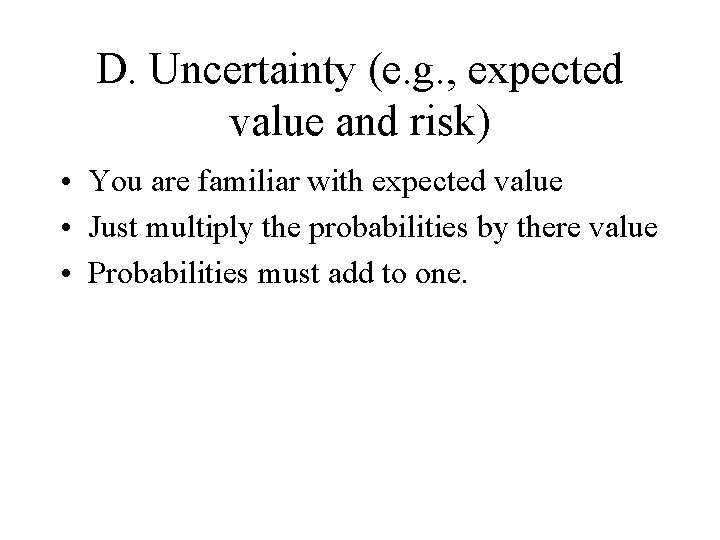 D. Uncertainty (e. g. , expected value and risk) • You are familiar with